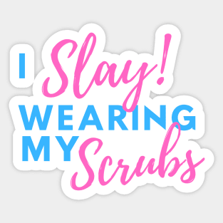 I Slay Wearing my Scrubs - Nurse Quotes Sticker